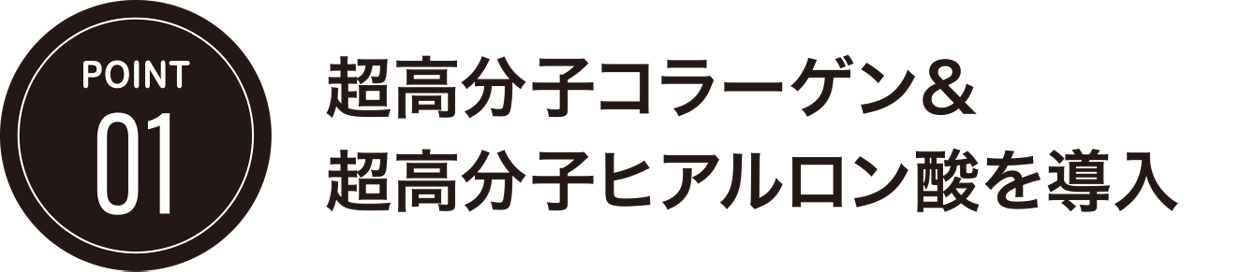 POINT01/超高分子コラーゲン&超高分子ヒアルロン酸を導入